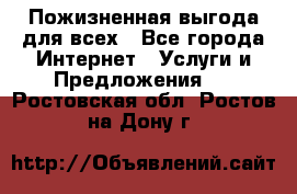 Пожизненная выгода для всех - Все города Интернет » Услуги и Предложения   . Ростовская обл.,Ростов-на-Дону г.